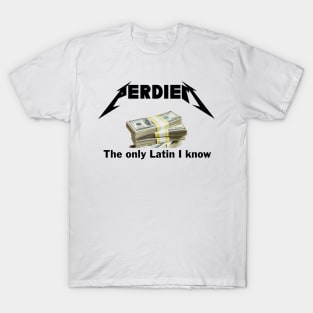 Perdiem......the only Latin I know T-Shirt